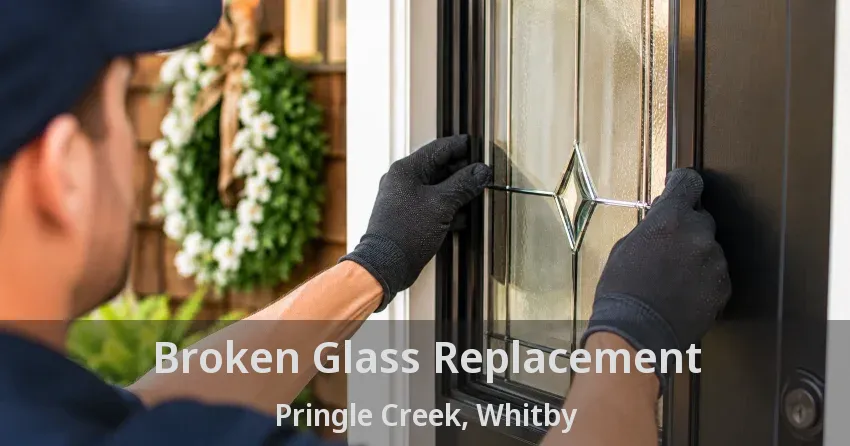 Broken Glass Replacement Pringle Creek, Whitby - ON