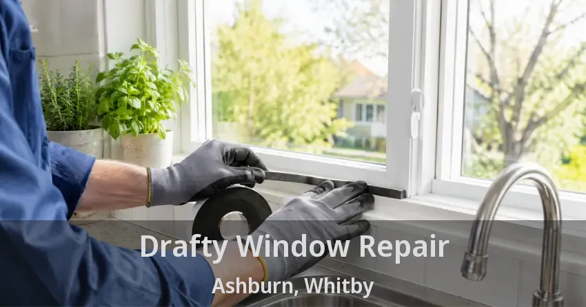 Drafty Window Repair Ashburn, Whitby - ON