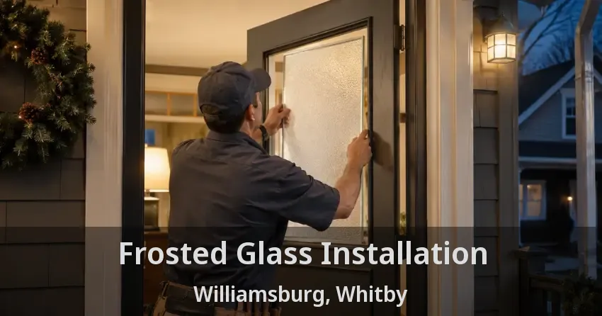 Frosted Glass Installation Williamsburg, Whitby - ON