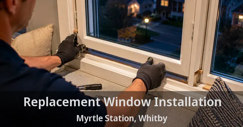 Replacement Window Installation Myrtle Station, Whitby - ON