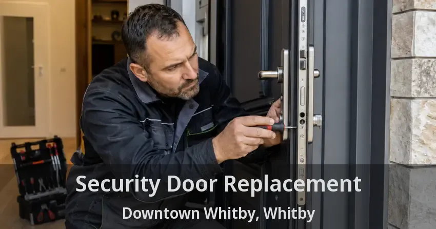 Security Door Replacement Downtown Whitby, Whitby - ON