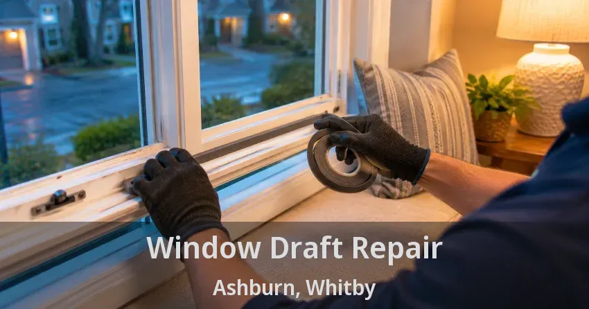 Window Draft Repair Ashburn, Whitby - ON