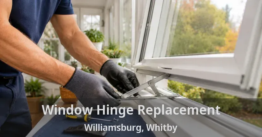 Window Hinge Replacement Williamsburg, Whitby - ON