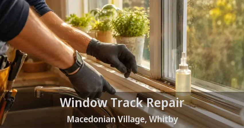 Window Track Repair Macedonian Village, Whitby - ON
