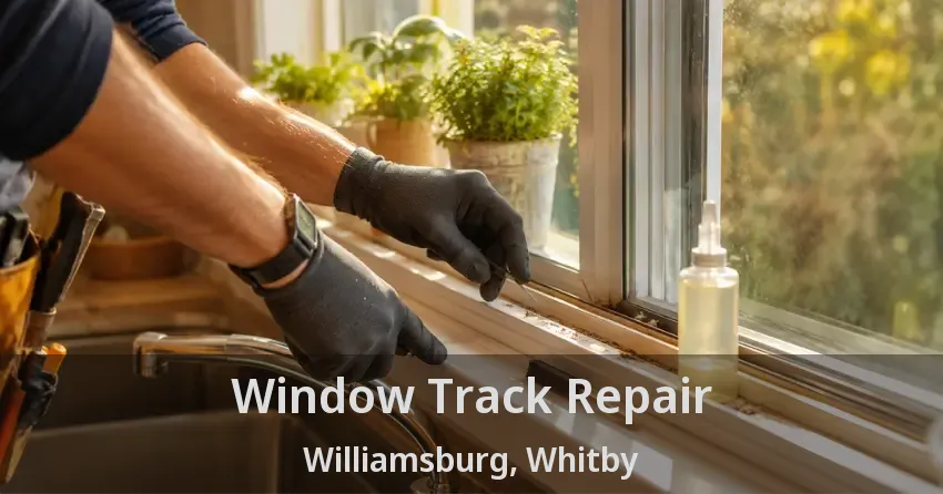 Window Track Repair Williamsburg, Whitby - ON
