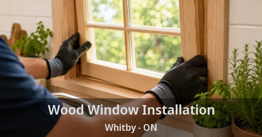 Wood Window Installation Whitby - ON